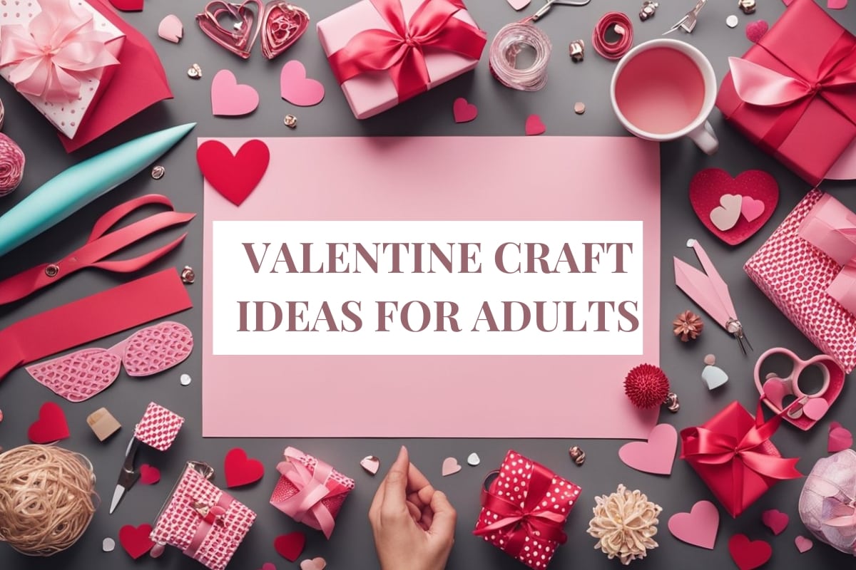 Valentine Craft Ideas For Adults: Projects You’ll Love To Make